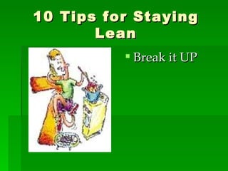 10 Tips for Staying Lean Break it UP 