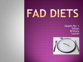 Fad Diets Health Per. 1 Allison Brittany  Lauren 