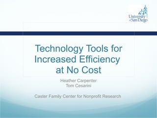 Technology Tools for Increased Efficiency  at No Cost Heather Carpenter Tom Cesarini Caster Family Center for Nonprofit Research   