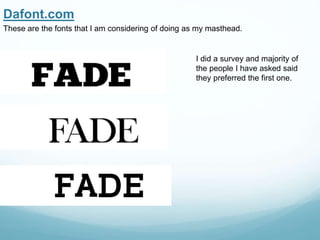 Dafont.com
These are the fonts that I am considering of doing as my masthead.
I did a survey and majority of
the people I have asked said
they preferred the first one.
 