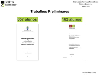 MESTRADO EM ACTIVIDADE FÍSICA E SAÚDE
                                       MEDICINA DESPORTIVA
                                           MARÇO 2012



      Trabalhos Preliminares

657 alunos             162 alunos




                                            DOUTORA Mª EMÍLIA ALVES
 