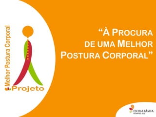 “À PROCURA
    DE UMA MELHOR
POSTURA CORPORAL”
 