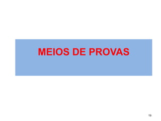 MEIOS DE PROVAS 
19 
 