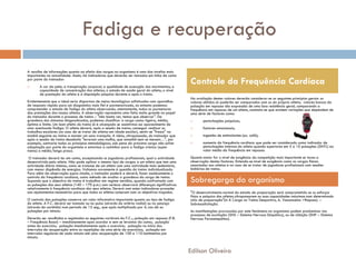 Fadiga e recuperação
A recolha de informações quanto ao efeito das cargas no organismo é uma das tarefas mais
importantes na actualidade. Assim, há indicadores que deverão ser tomados em linha de conta
por parte do treinador:
 A cor da pele; a transpiração corporal; a qualidade de execução dos movimentos; a
capacidade de concentração dos atletas; o estado de saúde geral do atleta; o nível
de prestação do atleta e a disposição psíquica durante e após o treino.
Evidentemente que o ideal seria dispormos de meios tecnológicos sofisticados com aparelhos
de resposta rápida para um diagnóstico mais fiel e pormenorizado, no entanto podemos
compreender o estado de fadiga do atleta observando, atentamente, todos os pormenores
das prestações dos nossos atletas. A observação representa uma fatia muito grande no papel
do treinador durante o processo de treino – "não basta ver, temos que observar". Da
grandeza dos sintomas diagnosticados, podemos classificar a carga como: ligeira, média,
óptima e limite. Um bom efeito do treino já é alcançado se assistirmos ao aparecimento de
uma acentuada fadiga. O atleta deverá, após a sessão de treino, conseguir realizar os
trabalhos escolares (no caso de se tratar de atletas em idade escolar), sentir-se "fresco" na
manhã seguinte ao treino e manter um sono tranquilo. A ideia, ultrapassada, do treinador que
após a sessão de treino desabafa "levaram uma malha, que amanhã nem se mexem…", por
exemplo, contraria todos os princípios metodológicos, sob pena da próxima carga não sofrer
adaptação por parte do organismo e estarmos a caminhar para a fadiga crónica (super
treino) a médio/longo prazo.
O treinador deverá ter em conta, exceptuando os jogadores profissionais, qual a actividade
desenvolvida pelo atleta. Não pode aplicar o mesmo tipo de cargas a um atleta que tem uma
actividade diária intensa, como se tratasse de um atleta com uma actividade mais sedentária,
com menor dispêndio de energias. Voltamos novamente à questão do treino individualizado.
Para além da observação supra citada, o treinador poderá e deverá, fazer assiduamente o
controlo da frequência cardíaca, como método de avaliar a grandeza da carga de treino.
Supondo que o objectivo do treino é trabalhar em regime aeróbio, quando confrontado com
as pulsações dos seus atletas (140 – 170 p.m.) com certeza observará diferenças significativas
relativamente à frequência cardíaca dos seus atletas. Deverá com estes indicadores proceder
aos ajustamentos necessários para que todos os atletas cumpram com os objectivos traçados.
O controlo das pulsações conserva um valor informativo importante quanto ao tipo de fadiga
do atleta. A F.C. deverá ser tomada ou no pulso (através da artéria radial) ou no pescoço
(através da carótida) num período de 15 seg., que após multiplicado por 4, nos dá as
pulsações por minuto.
Deverão ser recolhidas e registadas as seguintes variáveis da F.C.:, pulsação em repouso (F.B.
– Frequência Basal) – imediatamente após acordar e sem se levantar da cama; pulsação
antes do exercício; pulsação imediatamente após o exercício; pulsação no início dos
intervalos de recuperação entre as repetições de uma série de exercícios; pulsação em
intervalos regulares de cada minuto até uma recuperação de 100 a 110 batimentos por
minuto.
Na avaliação destes valores deverão considerar-se os seguintes princípios gerais: os
valores obtidos só poderão ser comparados com os do próprio atleta; valores baixos da
pulsação em repouso são expressão de uma boa resistência geral; comparando a
frequência em repouso de um atleta, constata-se que existem variações que dependem de
uma série de factores como:
 perturbações psíquicas;
 factores emocionais;
 ingestão de estimulantes (ex. café);
 aumento da frequência cardíaca que pode ser considerado como indicador de
perturbações internas do atleta quando superiores em 5 a 10 pulsações (ZINTL) ao
valor médio da frequência em repouso.
Quanto maior for o nível de exigência da competição mais importante se torna a
observação destes factores. Entenda-se nível de exigência como as cargas físicas
associadas aos atletas e no caso de se tratar de jogadores profissionais com sessões
bidiárias de treino.
"O desenvolvimento normal do estado de preparação será comprometido se os esforços
físico e psíquico dos atletas ultrapassarem as suas capacidades máximas num determinado
ciclo de preparação"(in A Carga no Treino Desportivo, A. Vasconcelos >Raposo). –
Sobressolicitação.
As manifestações provocadas por este fenómeno no organismo podem predominar nos
processos de excitação (SNS – Sistema Nervoso Simpático), ou de inibição (SNP – Sistema
Nervoso Parassimpático).
Controle da Frequência Cardíaca
Sobregarga do organismo
Edilson Oliveira
 