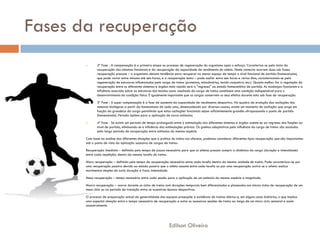 Fases da recuperação
 2ª Fase - A compensação é a primeira etapa no processo de regeneração do organismo após o esforço. Caracteriza-se pelo início da
recuperação dos sistemas funcionais e da recuperação da capacidade de rendimento do atleta. Neste contexto ocorrem duas sub fases:
recuperação precoce – o organismo denota tendência para recuperar no menor espaço de tempo o nível funcional de partida (homeostasia),
que pode variar entre minutos até seis horas; e a recuperação lenta – pode oscilar entre seis horas e vários dias, caracterizando-se pela
regeneração de estruturas influenciadas pela carga de treino (proteínas, mitocôndrias, tecido conjuntivo, etc.). Quanto melhor for a regulação da
recuperação entre os diferentes sistemas e órgãos mais rápido será o "regresso" ao estado homeostático de partida. As mudanças funcionais e a
influência exercida sobre as estruturas dos tecidos como resultado da carga de treino constituem uma condição indispensável para o
desenvolvimento da condição física. É igualmente importante que as cargas conservem os seus efeitos durante esta sub fase de recuperação.
 3ª Fase - A super compensação é a fase de aumento da capacidade de rendimento desportivo. No quadro da evolução das oscilações dos
sistemas biológicos a partir da homeostasia de cada uma, desencadeado por diversas causas, existe um momento de oscilação que surge em
função da grandeza da carga permitindo que estas oscilações funcionais sejam suficientemente grandes ultrapassando o ponto de partida
(homeostasia). Período óptimo para a aplicação de novos estímulos.
 4ª Fase - Se existir um período de tempo prolongado entre a estimulação dos diferentes sistemas e órgãos assiste-se ao regresso das funções ao
nível de partida, eliminando-se a influência das estimulações prévias. Os ganhos adaptativos pela influência da carga de treino são anulados
pelo longo período de recuperação entre estímulos da mesma espécie.
Com base na análise das diferentes situações que a prática do treino nos oferece, podemos considerar diferentes tipos recuperação que são importantes
sob o ponto de vista da aplicação sucessiva de cargas de treino:
Recuperação Imediata – definida pelo tempo de pausa necessária para que os atletas possam cumprir a dinâmica da carga (duração e intensidade)
entre cada repetição, dentro da mesma tarefa do treino.
Micro recuperação – definida pelo tempo de recuperação necessária entre cada tarefa dentro da mesma unidade de treino. Pode caracterizar-se por
uma recuperação passiva devido ao estado passivo que o atleta assume entre cada tarefa ou por uma recuperação activa se o atleta realiza
movimentos simples de curta duração e fraca intensidade.
Meso recuperação – tempo necessário entre cada sessão para a aplicação de um estímulo da mesma espécie e magnitude.
Macro recuperação – ocorre durante os ciclos de treino com durações temporais bem diferenciadas e planeadas nos micros ciclos de recuperação de um
meso ciclo ou no período de transição entre as sucessivas épocas desportivas.
O processo de preparação actual da generalidade das equipas pressupõe a existência de treinos diários e, em alguns casos bidiários, o que implica
uma especial atenção entre o tempo necessário de recuperação e entre as sucessivas sessões de treino ao longo de um micro ciclo semanal e assim
sucessivamente.
Edilson Oliveira
 