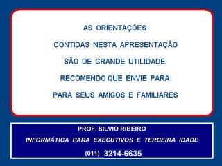 PROF. SILVIO RIBEIRO INFORMÁTICA  PARA  EXECUTIVOS  E  TERCEIRA  IDADE (011)   