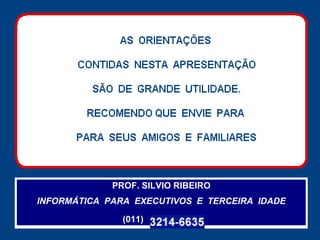 PROF. SILVIO RIBEIRO INFORMÁTICA  PARA  EXECUTIVOS  E  TERCEIRA  IDADE (011)   