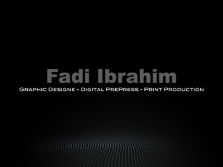 Fadi IbrahimGraphic Designe - Digital PrePress - Print Production
 