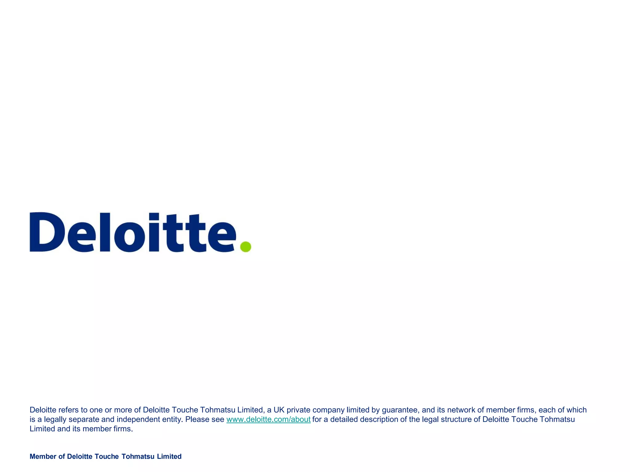 Deloitte refers to one or more of Deloitte Touche Tohmatsu Limited, a UK private company limited by guarantee, and its network of member firms, each of which
is a legally separate and independent entity. Please see www.deloitte.com/about for a detailed description of the legal structure of Deloitte Touche Tohmatsu
Limited and its member firms.


Member of Deloitte Touche Tohmatsu Limited
 