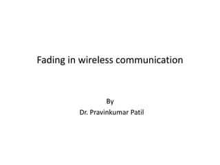 Fading in wireless communication
By
Dr. Pravinkumar Patil
 