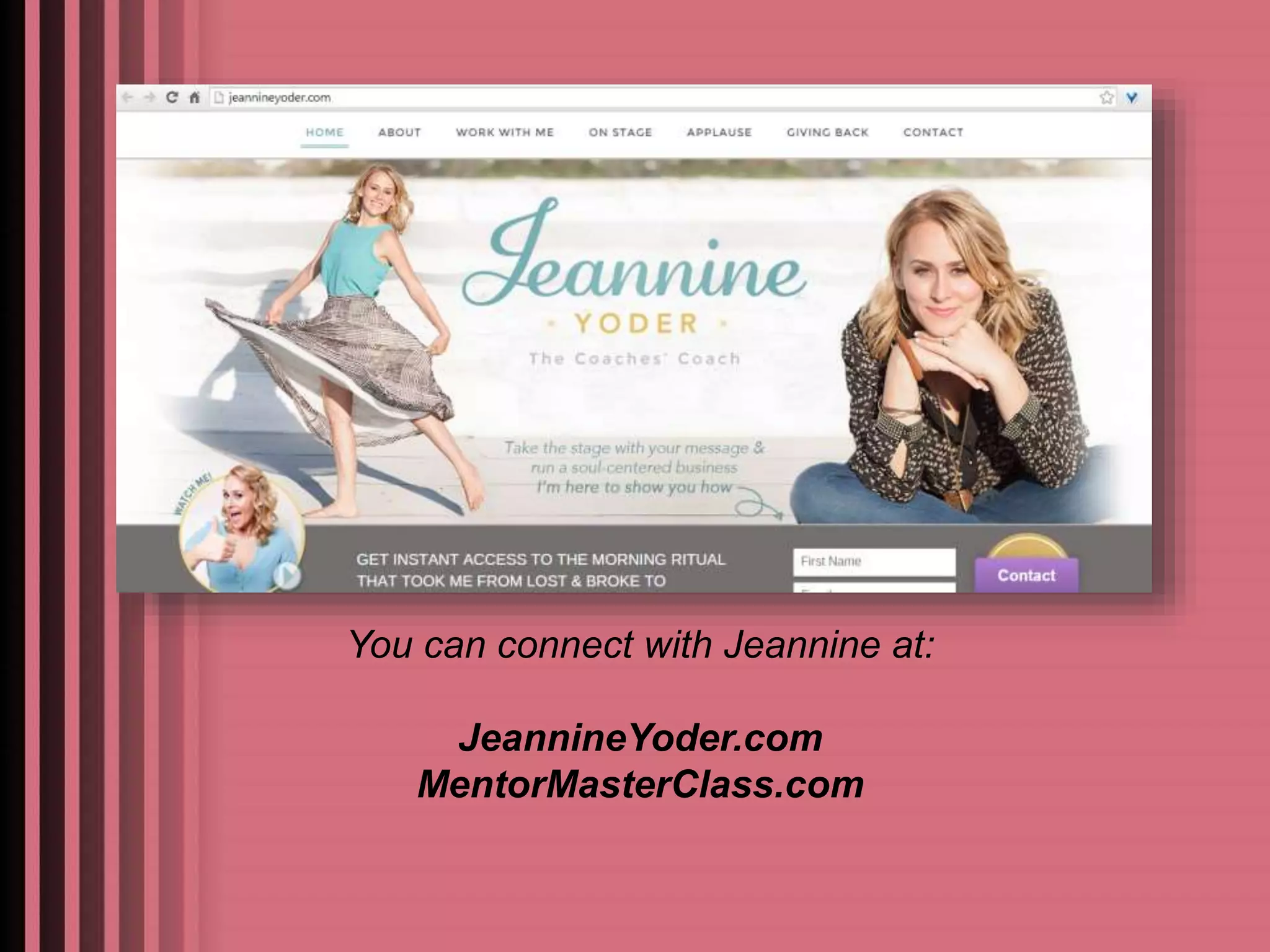 You can connect with Jeannine at: 
JeannineYoder.com 
MentorMasterClass.com 
 