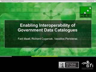 Fadi Maali, Richard Cyganiak, Vassilios Peristeras Enabling Interoperability of Government Data Catalogues 