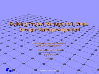 Building Project Management Value  through Strategic Alignment Professional Development Conference  PMI-SAC, Calgary, Alberta  Fadi Samara, M.Sc., PMP [email_address] 416-848-7115 Oct 13, 2005 