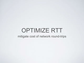 OPTIMIZE RTT
mitigate cost of network round-trips
 