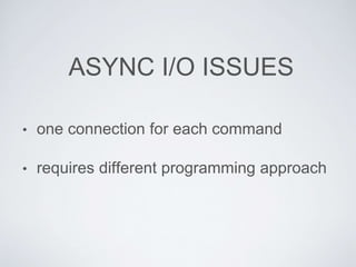 • one connection for each command
• requires different programming approach
ASYNC I/O ISSUES
 