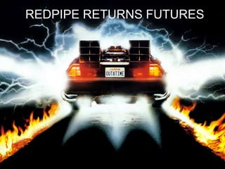 REDPIPE RETURNS FUTURES
 