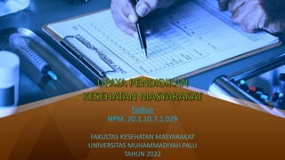 Fadlun
NPM. 20.1.10.7.1.029
FAKULTAS KESEHATAN MASYARAKAT
UNIVERSITAS MUHAMMADIYAH PALU
TAHUN 2022
 