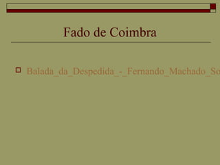Fado de Coimbra
 Balada_da_Despedida_-_Fernando_Machado_So
 