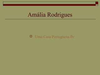 Amália Rodrigues
 Uma Casa Portuguesa.flv
 