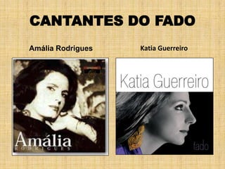 CANTANTES DO FADO
Amália Rodrigues   Katia Guerreiro
 