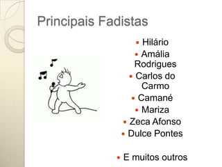 Principais Fadistas
                      Hilário
                      Amália
                     Rodrigues
                    Carlos do
                       Carmo
                     Camané
                      Mariza
                  Zeca Afonso
                  Dulce Pontes


                E muitos outros
 