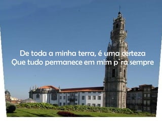 . De toda a minha terra, é uma certeza Que tudo permanece em mim p`ra sempre 