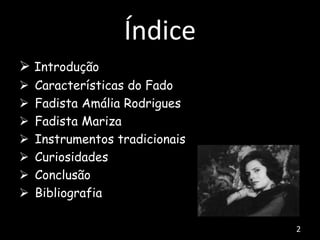Índice
 Introdução
 Características do Fado
 Fadista Amália Rodrigues
 Fadista Mariza
 Instrumentos tradicionais
 Curiosidades
 Conclusão
 Bibliografia
2
 