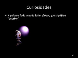 Curiosidades
 A palavra fado vem do latim fatum, que significa
"destino”.
8
 