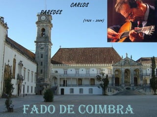 CARLOS
  PAREDES
                (1925 – 2004)




FADO DE COIMBRA
 