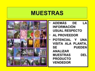 ADEMÀS DE LA INFORMACIÒN USUAL RESPECTO AL PROVEEDOR POTENCIAL Y UNA VISITA ALA PLANTA, SE PUEDEN ANALIZAR MUESTRAS DEL PRODUCTO VENDEDOR MUESTRAS 