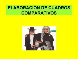 ELABORACIÒN DE CUADROS COMPARATIVOS 