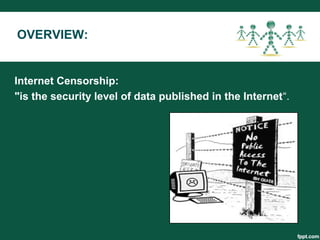 Internet Censorship:
"is the security level of data published in the Internet“.
OVERVIEW:
 