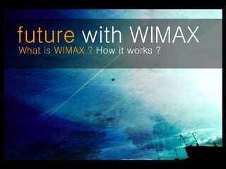 future  with WIMAX   What is WIMAX ?  How it works ? 