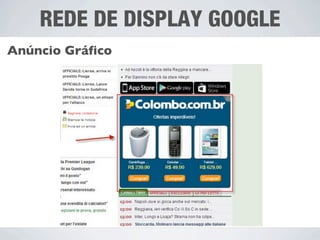 REDE DE DISPLAY GOOGLE
Anúncio Gráfico
 