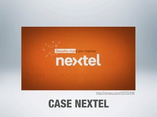 http://vimeo.com/45935448


CASE NEXTEL
 