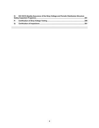 8
O: EO-10315 (Quality Assurance of the Stray Voltage and Periodic Distribution Structure
Safety Inspection Programs) ............................................................................................................281
P: Certification of Stray Voltage Testing ...................................................................................299
Q: Certification of Inspections ....................................................................................................301
 