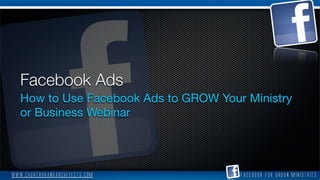 Facebook Ads
   How to Use Facebook Ads to GROW Your Ministry
   or Business Webinar




www.churchbrandarchitects.com          Facebook for Urban Ministries
 
