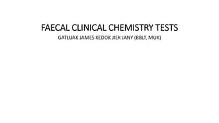 FAECAL CLINICAL CHEMISTRY TESTS
GATLUAK JAMES KEDOK JIEK JANY (BBLT, MUK)
 