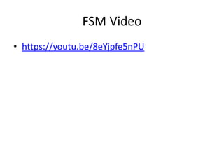FSM Video
• https://youtu.be/8eYjpfe5nPU
 