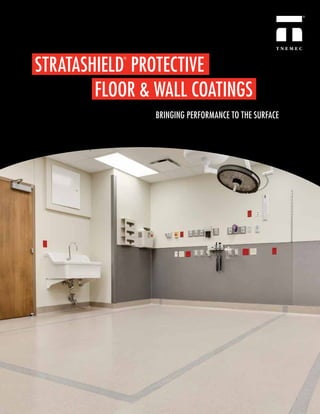 BRINGING PERFORMANCE TO THE SURFACE
STRATASHIELD
®
PROTECTIVE
FLOOR & WALL COATINGS
 