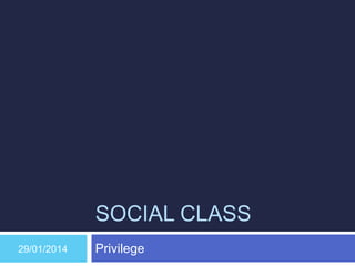 SOCIAL CLASS
29/01/2014

Privilege

 