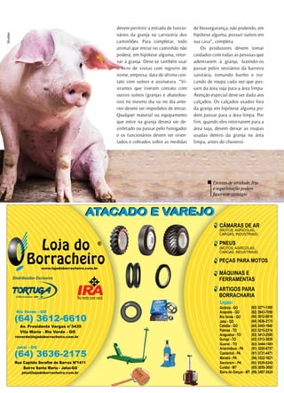 ATACADO E VAREJOATACADO E VAREJO
PEÇAS PARA MOTOS
MÁQUINAS E
FERRAMENTAS
ARTIGOS PARA
BORRACHARIA
CÂMARAS DE AR
(MOTOS, AGRÍCOLAS,
CARGAS, INDUSTRIAIS)
PNEUS
(MOTOS, AGRÍCOLAS,
CARGAS, INDUSTRIAIS)
Guaraí - TO (63) 3464-1601
Santarém - PA (93) 3529-0242
®
Na moto com você.
rioverde@lojadoborracheiro.com.br
(64) 3612-6610
Rio Verde - GO
Av. Presidente Vargas n°3435
Vila Maria - Rio Verde - GO
Rua Capitão Serafim de Barros Nº1411
Bairro Santa Maria - Jataí-GO
www.lojadoborracheiro.com.br
(64) 3636-2175
Jataí - GO
jatai@lojadoborracheiro.com.br
Excesso de umidade, frio
e superlotação podem
favorecer contágio
devem permitir a entrada de funcio-
nários da granja na carroceria dos
caminhões. Para completar, todo
animal que entrar no caminhão não
poderá, em hipótese alguma, retor-
nar à granja. Deve-se também usar
o livro de visitas com registro de
nome, empresa, data de último con-
tato com suínos e assinatura. “Vi-
sitantes que tiveram contato com
outros suínos (granjas e abatedou-
ros) no mesmo dia ou no dia ante-
rior devem ser impedidos de entrar.
Qualquer material ou equipamento
que entre na granja deverá ser de-
sinfetado ou passar pelo fumigador
e os funcionários devem ser orien-
tados e cobrados sobre as medidas
de biossegurança, não podendo, em
hipótese alguma, possuir suínos em
sua casa”, completa.
Os produtores devem tomar
cuidados com todas as pessoas que
adentrarem à granja, fazendo-os
passar pelos vestiários da barreira
sanitária, tomando banho e tro-
cando de roupa cada vez que pas-
sam da área suja para a área limpa.
Atenção especial deve ser dada aos
calçados. Os calçados usados fora
da granja em hipótese alguma po-
dem passar para a área limpa. Por
fim, quando eles retornarem para a
área suja, devem deixar as roupas
usadas dentro da granja na área
limpa, antes do chuveiro.
Shutter
Excesso de umidade, frio
e superlotação podem
favorecer contágio
 