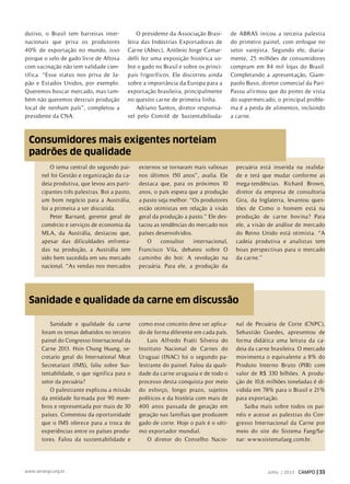dutivo, o Brasil tem barreiras inter-
nacionais que priva os produtores
40% de exportação no mundo, isso
porque o selo de gado livre de Aftosa
com vacinação não tem validade cien-
tífica. “Esse status nos priva de Ja-
pão e Estados Unidos, por exemplo.
Queremos buscar mercado, mas tam-
bém não queremos destruir produção
local de nenhum país”, completou a
presidente da CNA.
O presidente da Associação Brasi-
leira das Indústrias Exportadoras de
Carne (Abiec), Antônio Jorge Camar-
delli fez uma exposição histórica so-
bre o gado no Brasil e sobre os princi-
pais frigoríficos. Ele discorreu ainda
sobre a importância da Europa para a
exportação brasileira, principalmente
no quesito carne de primeira linha.
Adriano Santos, diretor responsá-
vel pelo Comitê de Sustentabiliuda-
de ABRAS inicou a terceira palestra
do primeiro painel, com enfoque no
setor varejista. Segundo ele, diaria-
mente, 25 milhões de consumidores
compram em 84 mil lojas do Brasil.
Completando a apresentação, Giam-
paolo Buso, diretor comercial da Pari-
Passu afirmou que do ponto de vista
do supermercado, o principal proble-
ma é a perda de alimentos, incluindo
a carne.
Sanidade e qualidade da carne
foram os temas debatidos no terceiro
painel do Congresso Internacional da
Carne 2013. Hsin Chung Huang, se-
cretario geral do International Meat
Secretariast (IMS), faliu sobre Sus-
tentabilidade, o que significa para o
setor da pecuária?
O palestrante explicou a missão
da entidade formada por 90 mem-
bros e representada por mais de 30
países. Comentou da oportunidade
que o IMS oferece para a troca de
experiências entre os países produ-
tores. Falou da sustentabilidade e
como esse conceito deve ser aplica-
do de forma diferente em cada país.
Luis Alfredo Fratti Silveira do
Instituto Nacional de Carnes do
Uruguai (INAC) foi o segundo pa-
lestrante do painel. Falou da quali-
dade da carne uruguaia e de todo o
processo desta conquista por meio
do esforço, longo prazo, sujeitos
políticos e da história com mais de
400 anos passada de geração em
geração nas famílias que produzem
gado de corte. Hoje o país é o séti-
mo exportador mundial.
O diretor do Conselho Nacio-
nal de Pecuária de Corte (CNPC),
Sebastião Guedes, apresentou de
forma didática uma leitura da ca-
deia da carne brasileira. O mercado
movimenta o equivalente a 8% do
Produto Interno Bruto (PIB) com
valor de R$ 330 bilhões. A produ-
ção de 10,6 milhões toneladas é di-
vidida em 78% para o Brasil e 21%
para exportação.
Saiba mais sobre todos os pai-
néis e acesse as palestras do Con-
gresso Internacional da Carne por
meio do site do Sistema Faeg/Se-
nar: www.sistemafaeg.com.br.
O tema central do segundo pai-
nel foi Gestão e organização da ca-
deia produtiva, que levou aos parti-
cipantes três palestras. Boi a pasto,
um bom negócio para a Austrália,
foi a primeira a ser discutida.
Peter Barnard, gerente geral de
comércio e serviços de economia da
MLA, da Austrália, destacou que,
apesar das dificuldades enfrenta-
das na produção, a Austrália tem
sido bem sucedida em seu mercado
nacional. “As vendas nos mercados
externos se tornaram mais valiosas
nos últimos 150 anos”, avalia. Ele
destaca que, para os próximos 10
anos, o país espera que a produção
a pasto seja melhor. “Os produtores
estão otimistas em relação à visão
geral da produção a pasto.” Ele des-
tacou as tendências do mercado nos
países desenvolvidos.
O consultor internacional,
Francisco Vila, debateu sobre O
caminho do boi: A revolução na
pecuária. Para ele, a produção da
pecuária está inserida na realida-
de e terá que mudar conforme as
mega-tendências. Richard Brown,
diretor da empresa de consultoria
Gira, da Inglaterra, levantou ques-
tões de Como o homem está na
produção de carne bovina? Para
ele, a visão de análise de mercado
do Reino Unido está otimista. “A
cadeia produtiva e analistas tem
boas perspectivas para o mercado
da carne.”
Sanidade e qualidade da carne em discussão
Consumidores mais exigentes norteiam
padrões de qualidade
Julho / 2013 CAMPO | 33www.senargo.org.br
 