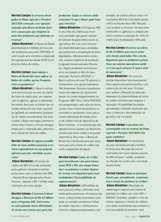 produtores. Quais os entraves ainda
existentes? O que o Banco pode fazer
para retirá-los?
Edson Bündchen : O Programa ABC
é uma linha de crédito para incen-
tivar atividades que gerem redução
de emissão de gases efeito estufa na
agricultura. Por isso, seus recursos
são disponibilizados para atividades
que promovam a recuperação de áreas
degradadas, reflorestamento comer-
cial, sistemas orgânicos de produção,
integração lavoura-pecuária-floresta,
etc. Alguns problemas ocorrem por
erros nos projetos e falta de docu-
mentação. Na Safra 2012/2013, o
Banco realizou cerca de 70 palestras e
treinamentos com aproximadamente
300 Assistentes Técnicos e produtores
rurais com objetivo de capacitá-los
quanto ao correto enquadramento no
Programa ABC. Para a Safra 2013/2014,
está programada a aplicação de outros
cursos, com o intuito de qualificar os
assistentes e produtores rurais para a
correta elaboração de projeto técni-
co de crédito rural de Agricultura de
Baixo Carbono. A conscientização dos
Agropecuaristas quanto aos benefícios
trazidos pela linha crédito é de grande
importância. Para tanto, o Banco do
Brasil está trabalhando para que nesse
novo ano safra a linha de crédito seja
ainda amplamente divulgada.
Revista Campo: Linhas de crédito
para investimento com juros baixos,
como MCR e PSI, são sempre limita-
das e as primeiras a acabar. Quanto
de recurso está disponível para essas
modalidades? Há possibilidade de
suplementação?
Edson Bündchen : 250 milhões de
reais para tais linhas, utilizados total-
mente pelos produtores. Na maioria dos
casos, a necessidade do produtor rural
pode ser atendida em diversas linhas
de crédito. Quando o cliente precisa
financiar máquinas/equipamentos, por
exemplo, ele poderá utilizar tanto o In-
vestimento MCR 6.4 Controlado quanto
o FCO ou Finame Rural PSI. Portanto,
caso acabem os recursos de uma linha
orientamos as agências e o próprio pro-
dutor a realizar a alteração da linha de
crédito para readequação e liberação.
Revista Campo: Recursos na ordem
de R$ 25 bilhões para novos arma-
zéns foram anunciados. Eles estarão
disponíveis para os produtores pessoa
física ou somente para pessoa jurídi-
ca? Com qual carência? E qual o nível
de burocracia?
Edson Bündchen : Os recursos
estarão disponíveis tanto para pessoa
física quanto para pessoa jurídica, com
carência de até três anos. O tempo
para análise e liberação da operação
dependerá da disponibilidade de limite
de crédito suficiente para amparar a
operação e da qualidade do projeto
apresentado, incluindo orçamento dos
itens a financiar e documentação da
garantia a ser vinculada.
Revista Campo: A pecuária será
contemplado com os recursos do Plano
Agrícola e Pecuária 2013/2014? Em
quais condições?
Edson Bündchen : Os benefícios
são para atividade pecuária também.
O limite para liberação de recurso
controlado com taxas menores passou
de 800 mil para 1 milhão, podendo
ser elevado de acordo com a atividade
desenvolvida.
Revista Campo: Quais os principais
fatores que, normalmente, comprome-
tem o acesso do produtor ao crédito?
Edson Bündchen : Restrições de
ordem legal e registro em sistema de
proteção ao crédito, tais como SPC e
SERASA. Contribui, também, o fato de
termos cadastros e limites de créditos
com dados insuficientes para amparar a
real necessidade do produtor rural.
Revista Campo: Os recursos divul-
gados no Plano Agrícola e Pecuário
2013/2014 começam a ser operacio-
nalizados pelo Banco do Brasil. Qual
será o prazo para que cheguem às
mãos dos produtores que pleiteiam os
recursos?
Edson Bündchen : O Banco do Brasil
desembolsará 6,5 bilhões em recursos
aos produtores para safra 2013/2014. O
valor orçado já se encontra a disposição
dos agropecuaristas desde 01/07/13 em
diversas linhas de crédito.
Revista Campo: Qual solução o
Banco do Brasil dará para agilizar os
limites de crédito, queixa frequente
entre os produtores?
Edson Bündchen : O Banco realizou
uma reestruturação no setor de análise
de limite de crédito para, em conjunto
com as agências, agilizar as demandas.
Na maioria dos casos os limites são cal-
culados dentro do novo fluxo, garantin-
do agilidade no atendimento às propos-
tas de crédito em andamento. Em maio
e junho, o Banco prorrogou automatica-
mente vários limites, a fim de conseguir
tempo para a renovação dos cadastros e
novo cálculo de limite de crédito.
Revista Campo: Há alguma possibili-
dade de essas análises passarem a ser
feitas regionalmente ou nas próprias
agências para dar celeridade ao pro-
cesso?
Edson Bündchen : Os limites de
crédito até 800 mil já são analisados
pelas agências. Somente os limites
acima desse valor e clientes com RBA
– Receita Bruta Agropecuária Anual
Prevista - superior a R$ 1 milhão serão
analisados por outra alçada.
Revista Campo: O Governo Federal
divulgou a liberação de R$ 4,5 bilhões
para o Programa ABC. Entretanto,
na safra passada, houve dificuldades
de acesso aos recursos por parte dos
Julho / 2013 CAMPO | 9www.senargo.org.br
 