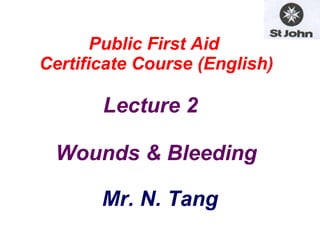   Public First Aid  Certificate Course (English)   Lecture 2  Wounds & Bleeding Mr. N. Tang 