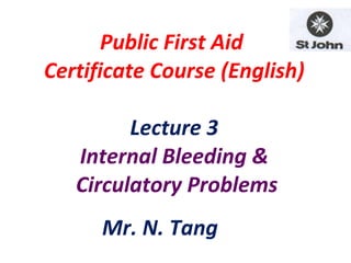 Public First Aid  Certificate Course (English) Lecture 3 Internal Bleeding &  Circulatory Problems Mr. N. Tang 　 