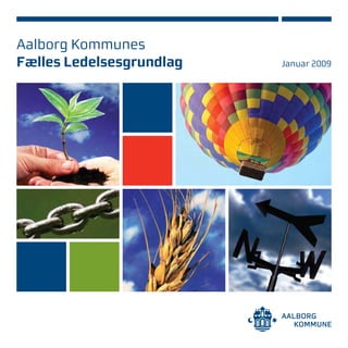 Aalborg Kommunes
Fælles Ledelsesgrundlag Januar 2009
 