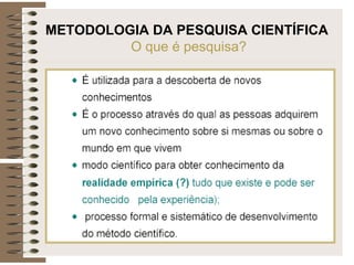 METODOLOGIA DA PESQUISA CIENTÍFICA
O que é pesquisa?
 