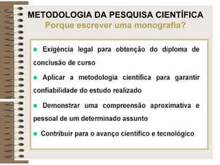 METODOLOGIA DA PESQUISA CIENTÍFICA
Porque escrever uma monografia?
 