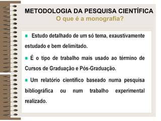 METODOLOGIA DA PESQUISA CIENTÍFICA
O que é a monografia?
 